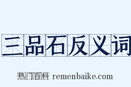三品石反义词是什么意思的图片